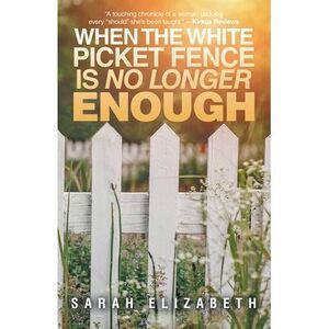 When the White Picket Fence is No Longer Enough -- Sarah Elizabeth